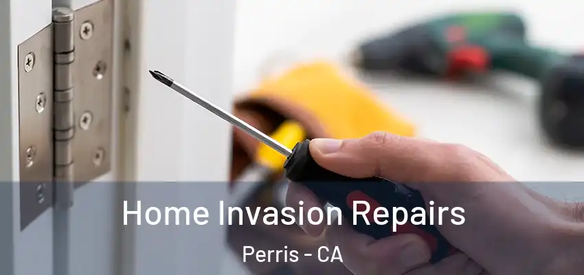Home Invasion Repairs Perris - CA